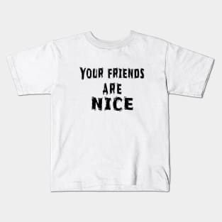 Funny White Lie Party Idea, Your Friends Are Nice Kids T-Shirt